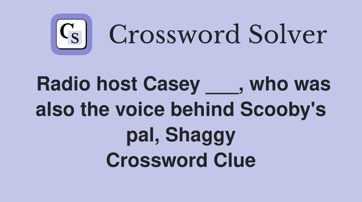 Radio host Casey ___, who was also the voice behind Scooby's pal